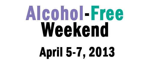 alcohol free weekend graphic April 5-7, 2013