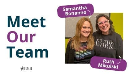Two smiling women, Samantha Bonanno and Ruth Mikulski, stand side by side. Samantha wears a shirt with a colorful rainbow text, and Ruth wears a shirt that says DO THE WORK. Text on the left reads Meet Our Team. DePaul logo is below.